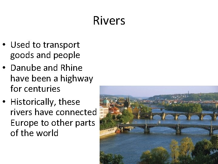 Rivers • Used to transport goods and people • Danube and Rhine have been