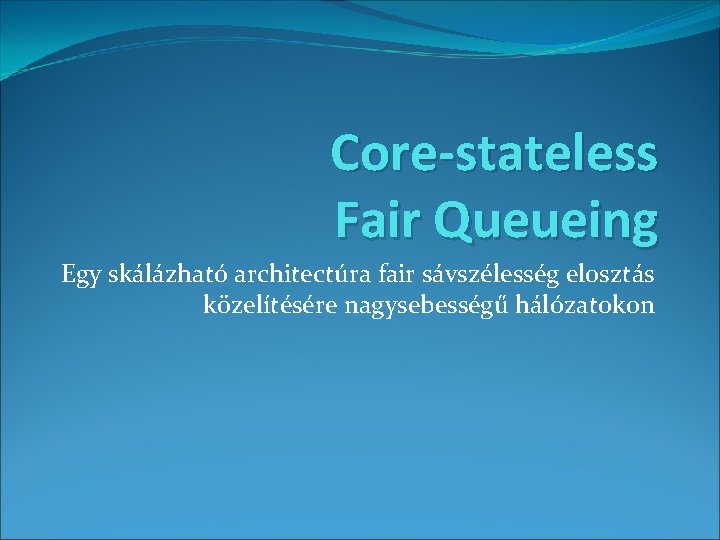 Core-stateless Fair Queueing Egy skálázható architectúra fair sávszélesség elosztás közelítésére nagysebességű hálózatokon 