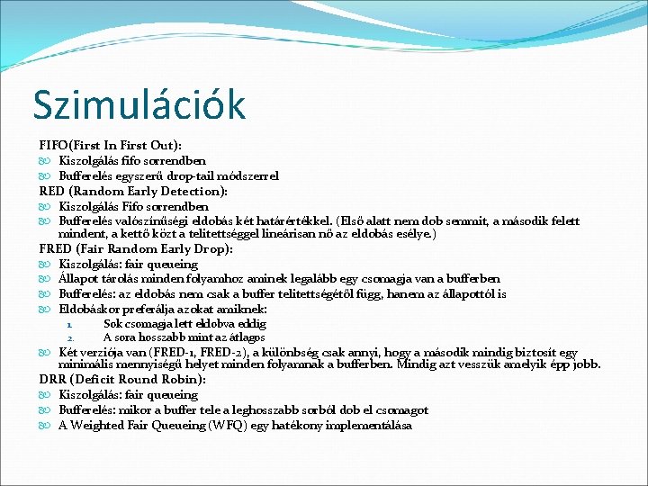 Szimulációk FIFO(First In First Out): Kiszolgálás fifo sorrendben Bufferelés egyszerű drop-tail módszerrel RED (Random
