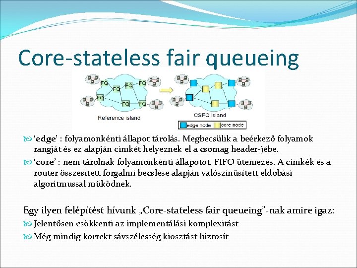 Core-stateless fair queueing ‘edge’ : folyamonkénti állapot tárolás. Megbecsülik a beérkező folyamok rangját és
