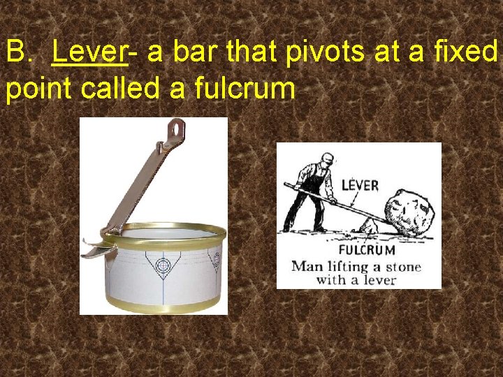 B. Lever- a bar that pivots at a fixed point called a fulcrum 