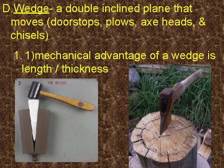 D. Wedge- a double inclined plane that moves (doorstops, plows, axe heads, & chisels)