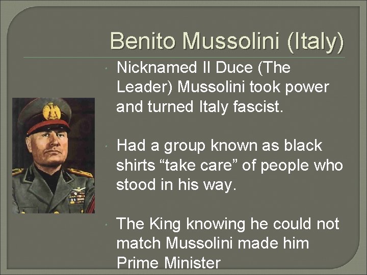Benito Mussolini (Italy) Nicknamed Il Duce (The Leader) Mussolini took power and turned Italy