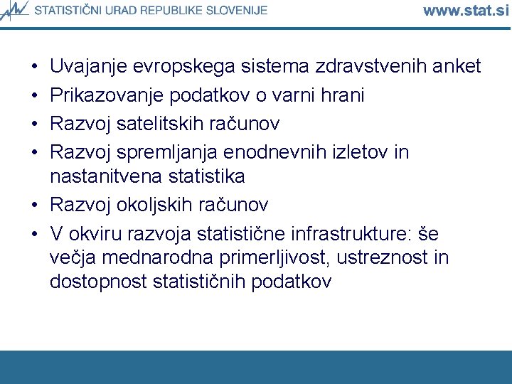  • • Uvajanje evropskega sistema zdravstvenih anket Prikazovanje podatkov o varni hrani Razvoj