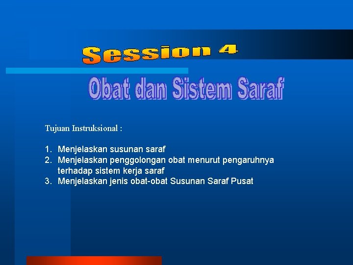 Tujuan Instruksional : 1. Menjelaskan susunan saraf 2. Menjelaskan penggolongan obat menurut pengaruhnya terhadap