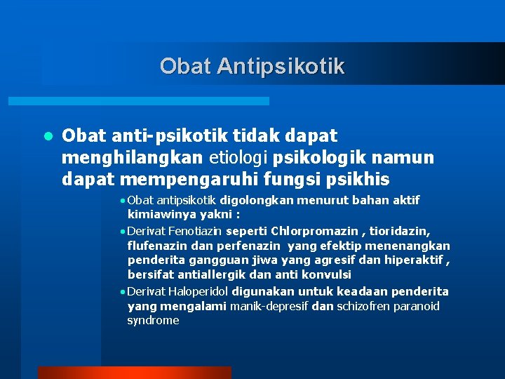 Obat Antipsikotik l Obat anti-psikotik tidak dapat menghilangkan etiologi psikologik namun dapat mempengaruhi fungsi