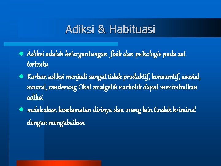 Adiksi & Habituasi l Adiksi adalah ketergantungan fisik dan psikologis pada zat tertentu l