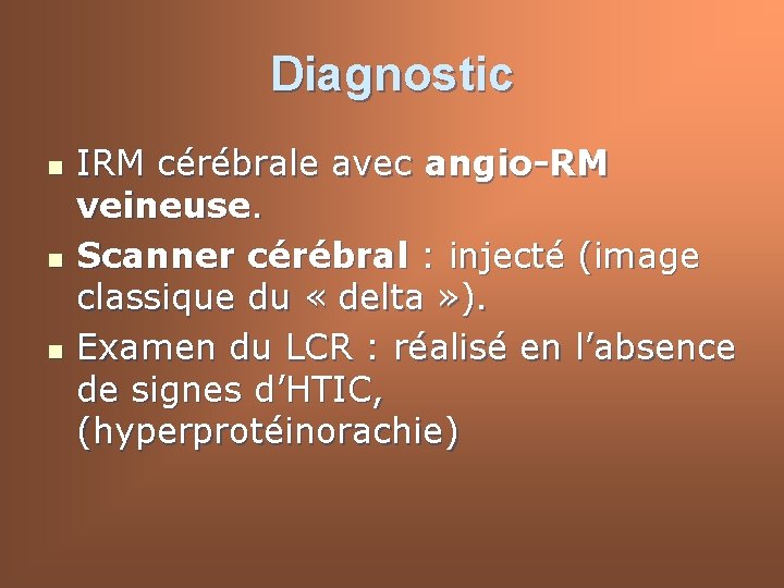 Diagnostic n n n IRM cérébrale avec angio-RM veineuse. Scanner cérébral : injecté (image