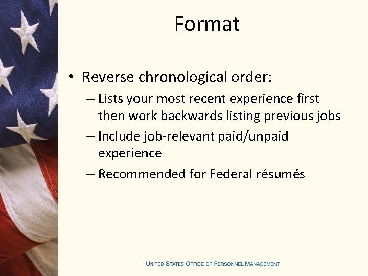 Format • Reverse chronological order: – Lists your most recent experience first then work