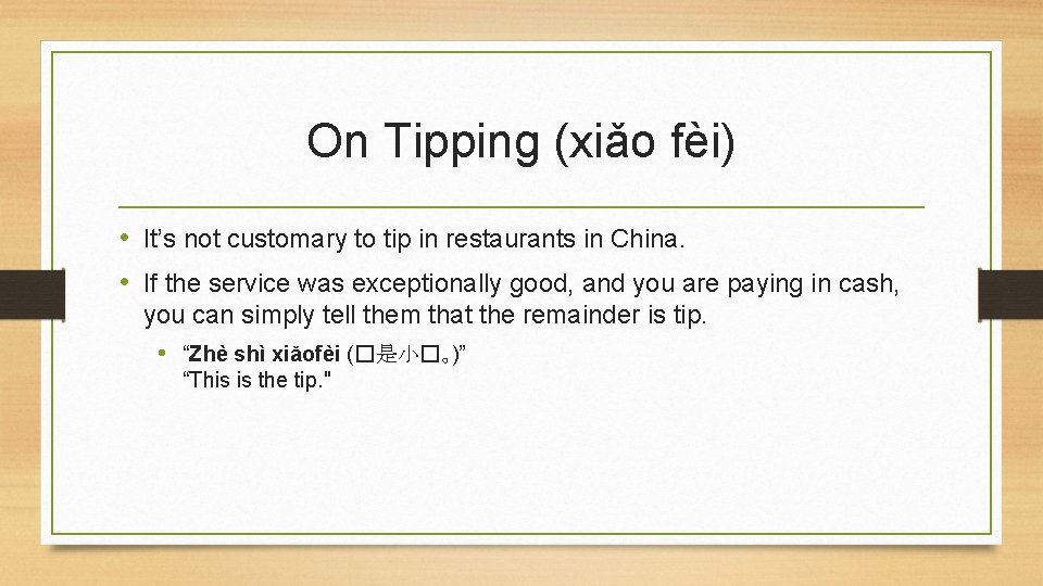 On Tipping (xiǎo fèi) • It’s not customary to tip in restaurants in China.
