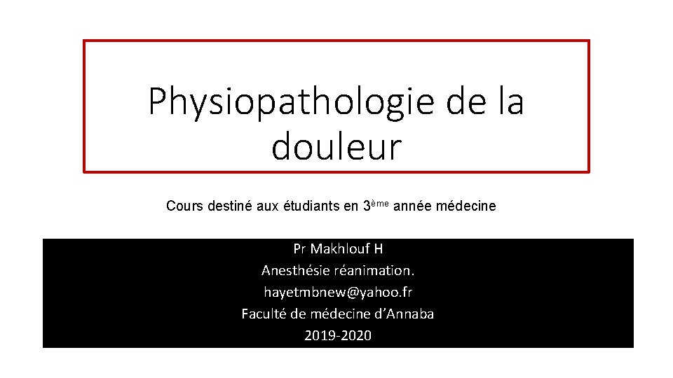 Physiopathologie de la douleur Cours destiné aux étudiants en 3ème année médecine Pr Makhlouf