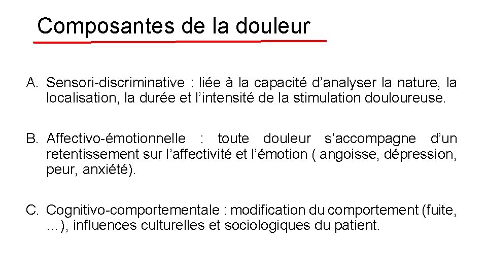 Composantes de la douleur A. Sensori-discriminative : liée à la capacité d’analyser la nature,