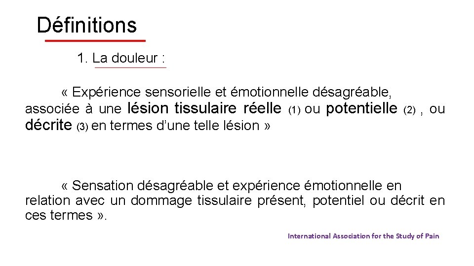 Définitions 1. La douleur : « Expérience sensorielle et émotionnelle désagréable, associée à une