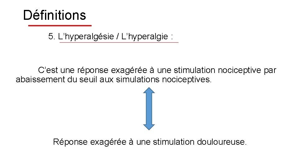 Définitions 5. L’hyperalgésie / L’hyperalgie : C’est une réponse exagérée à une stimulation nociceptive