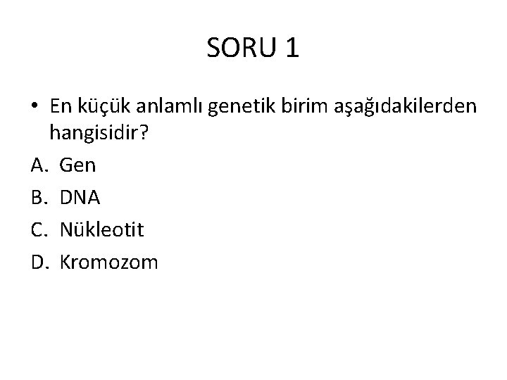SORU 1 • En küçük anlamlı genetik birim aşağıdakilerden hangisidir? A. Gen B. DNA SORU 1 • En küçük anlamlı genetik birim aşağıdakilerden hangisidir? A. Gen B. DNA