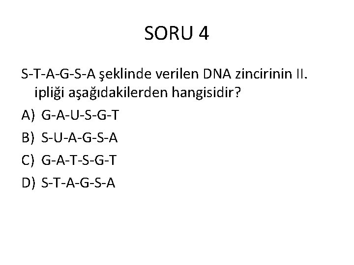 SORU 4 S-T-A-G-S-A şeklinde verilen DNA zincirinin II. ipliği aşağıdakilerden hangisidir? A) G-A-U-S-G-T B)