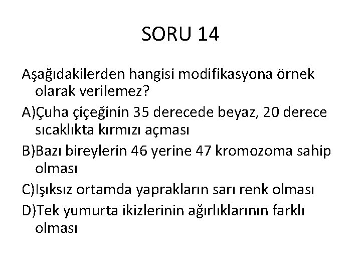 SORU 14 Aşağıdakilerden hangisi modifikasyona örnek olarak verilemez? A)Çuha çiçeğinin 35 derecede beyaz, 20