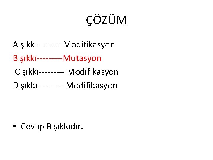 ÇÖZÜM A şıkkı-----Modifikasyon B şıkkı-----Mutasyon C şıkkı----- Modifikasyon D şıkkı----- Modifikasyon • Cevap B