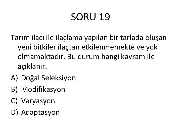 SORU 19 Tarım ilacı ile ilaçlama yapılan bir tarlada oluşan yeni bitkiler ilaçtan etkilenmemekte