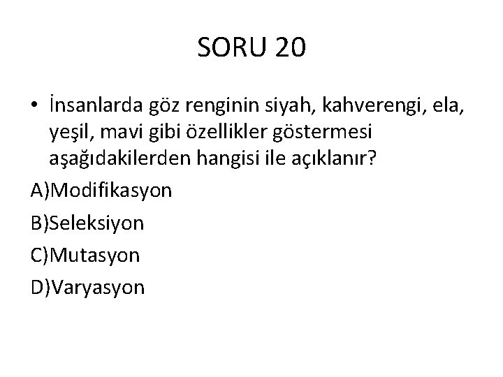 SORU 20 • İnsanlarda göz renginin siyah, kahverengi, ela, yeşil, mavi gibi özellikler göstermesi