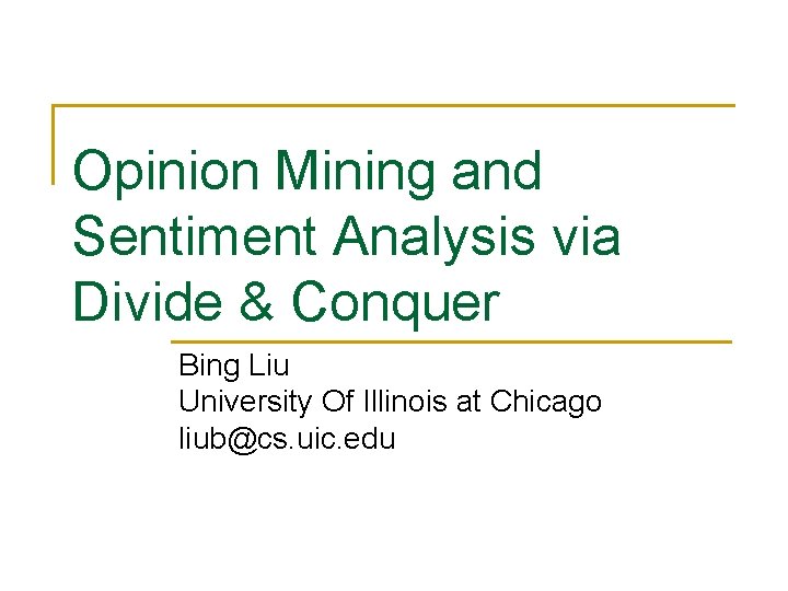 Opinion Mining and Sentiment Analysis via Divide & Conquer Bing Liu University Of Illinois
