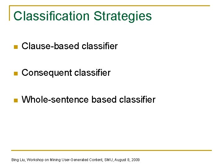 Classification Strategies n Clause-based classifier n Consequent classifier n Whole-sentence based classifier Bing Liu,