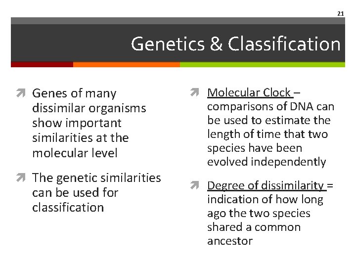 21 Genetics & Classification Genes of many dissimilar organisms show important similarities at the