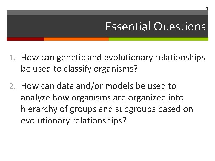 4 Essential Questions 1. How can genetic and evolutionary relationships be used to classify