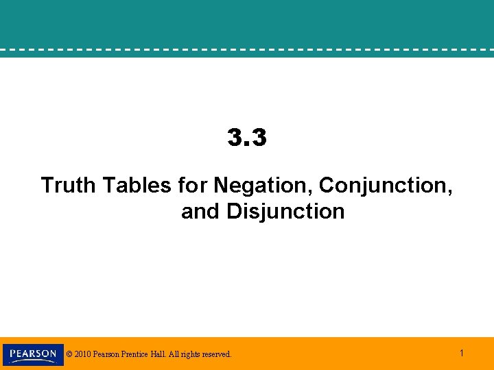 3. 3 Truth Tables for Negation, Conjunction, and Disjunction © 2010 Pearson Prentice Hall.