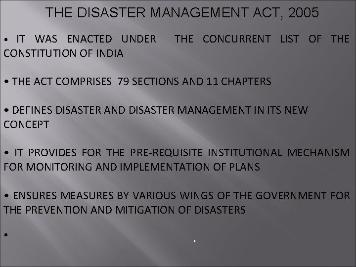 THE DISASTER MANAGEMENT ACT, 2005 IT WAS ENACTED UNDER CONSTITUTION OF INDIA • THE