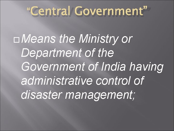 “Central Means Government” the Ministry or Department of the Government of India having administrative