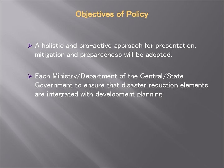 Objectives of Policy Ø A holistic and pro-active approach for presentation, mitigation and preparedness