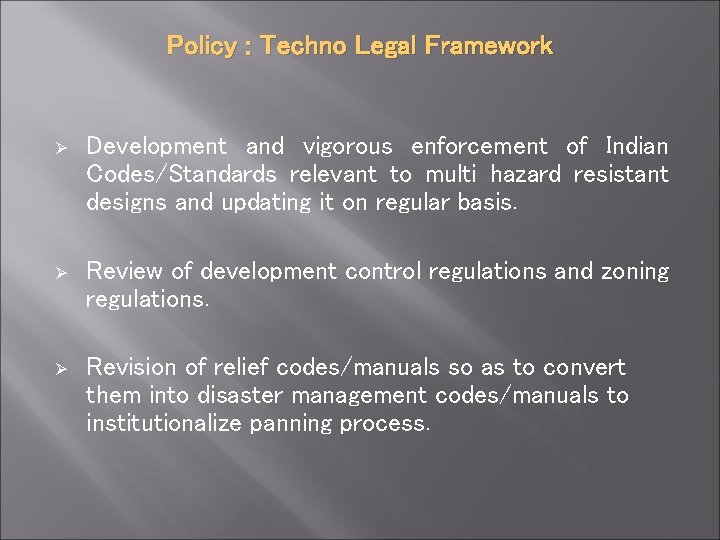 Policy : Techno Legal Framework Ø Development and vigorous enforcement of Indian Codes/Standards relevant