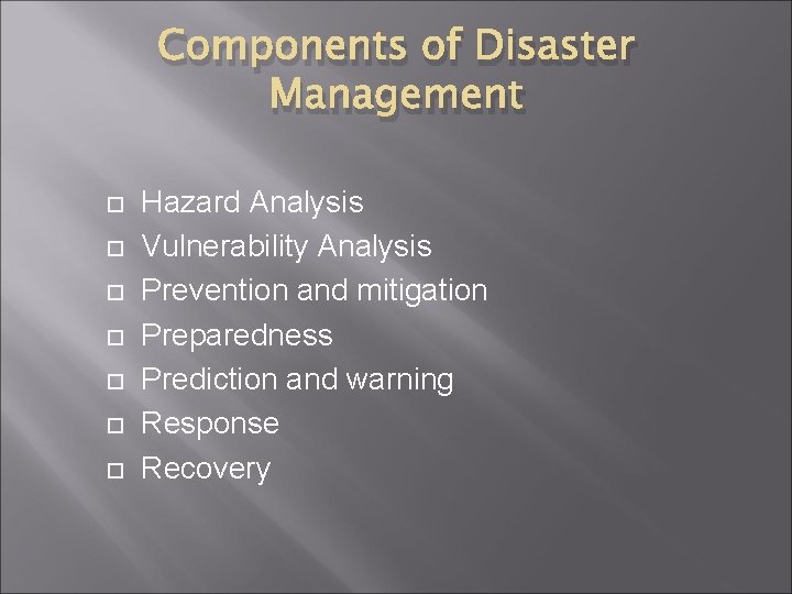 Components of Disaster Management Hazard Analysis Vulnerability Analysis Prevention and mitigation Preparedness Prediction and