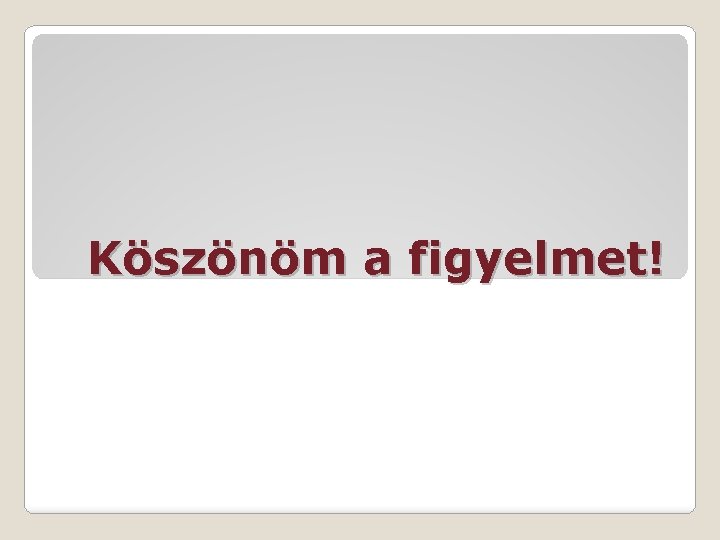 Köszönöm a figyelmet! 