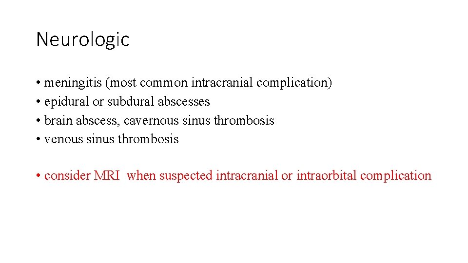 Neurologic • meningitis (most common intracranial complication) • epidural or subdural abscesses • brain Neurologic • meningitis (most common intracranial complication) • epidural or subdural abscesses • brain