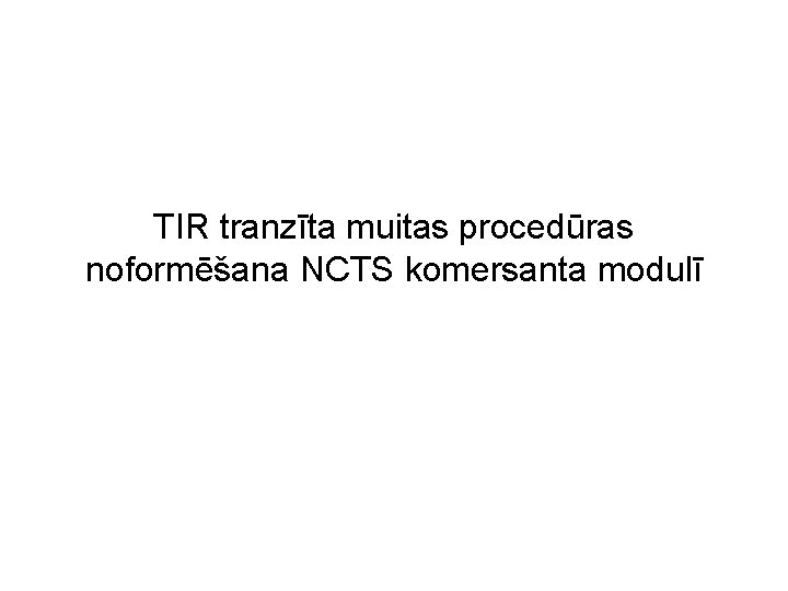 TIR tranzīta muitas procedūras noformēšana NCTS komersanta modulī 