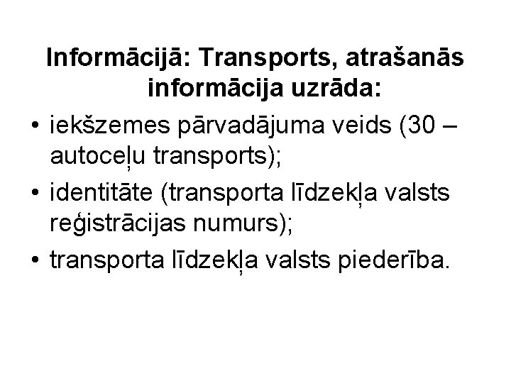 Informācijā: Transports, atrašanās informācija uzrāda: • iekšzemes pārvadājuma veids (30 – autoceļu transports); •