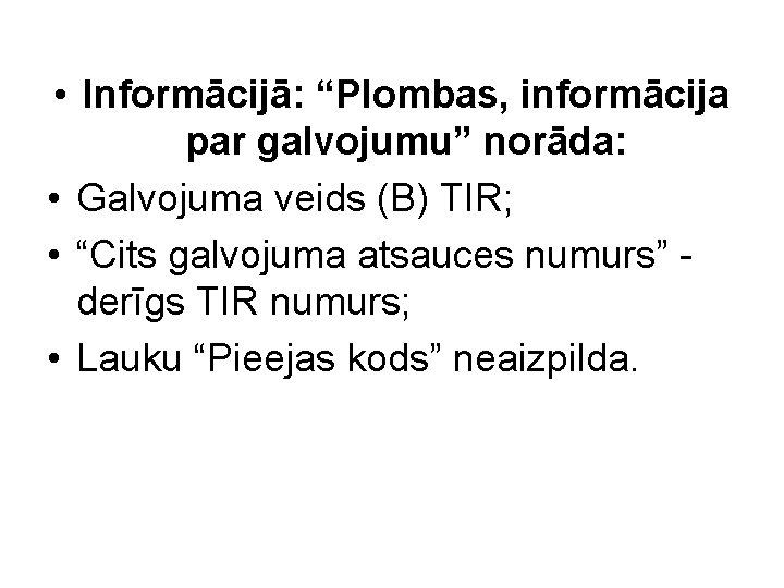  • Informācijā: “Plombas, informācija par galvojumu” norāda: • Galvojuma veids (B) TIR; •