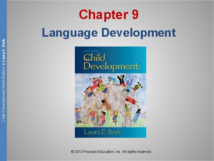 Child Development Ninth Edition ● Laura E. Berk Chapter 9 Language Development © 2013
