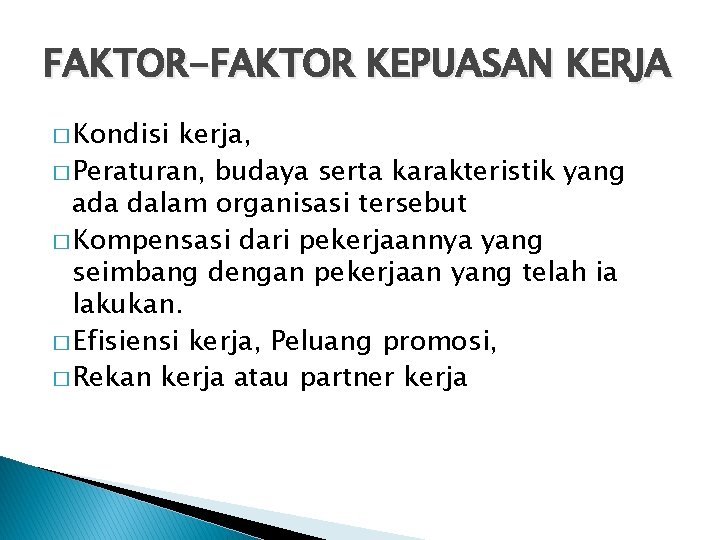 FAKTOR-FAKTOR KEPUASAN KERJA � Kondisi kerja, � Peraturan, budaya serta karakteristik yang ada dalam