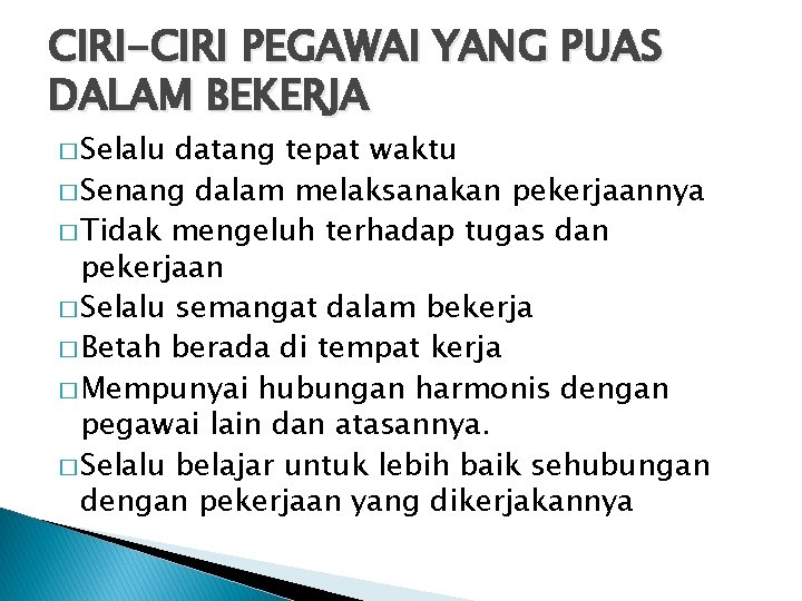 CIRI-CIRI PEGAWAI YANG PUAS DALAM BEKERJA � Selalu datang tepat waktu � Senang dalam