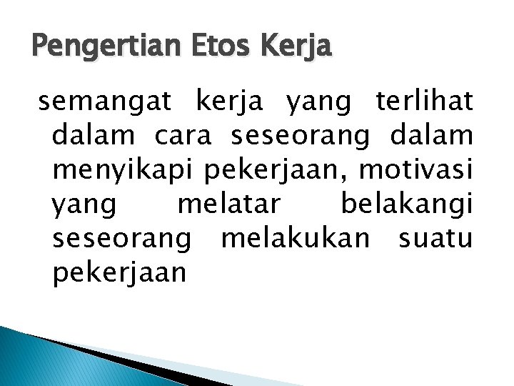 Pengertian Etos Kerja semangat kerja yang terlihat dalam cara seseorang dalam menyikapi pekerjaan, motivasi