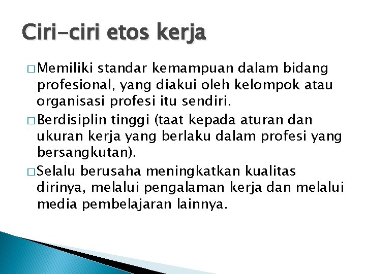 Ciri-ciri etos kerja � Memiliki standar kemampuan dalam bidang profesional, yang diakui oleh kelompok