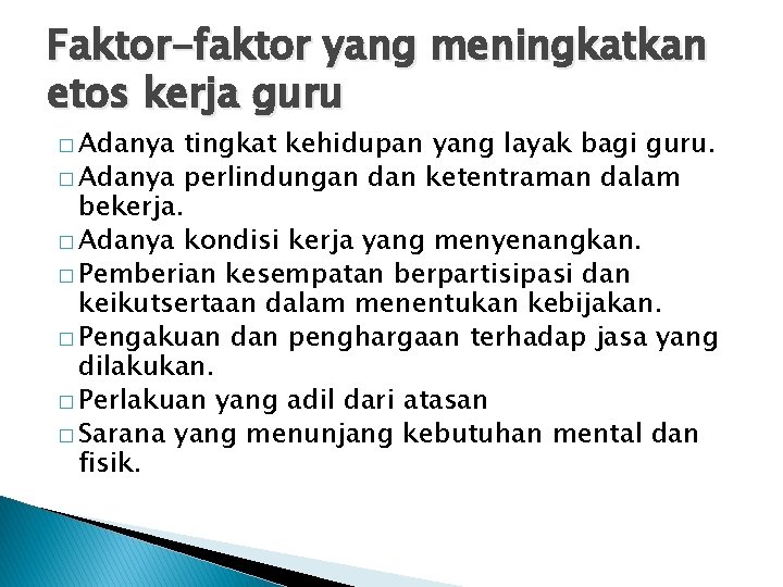 Faktor-faktor yang meningkatkan etos kerja guru � Adanya tingkat kehidupan yang layak bagi guru.