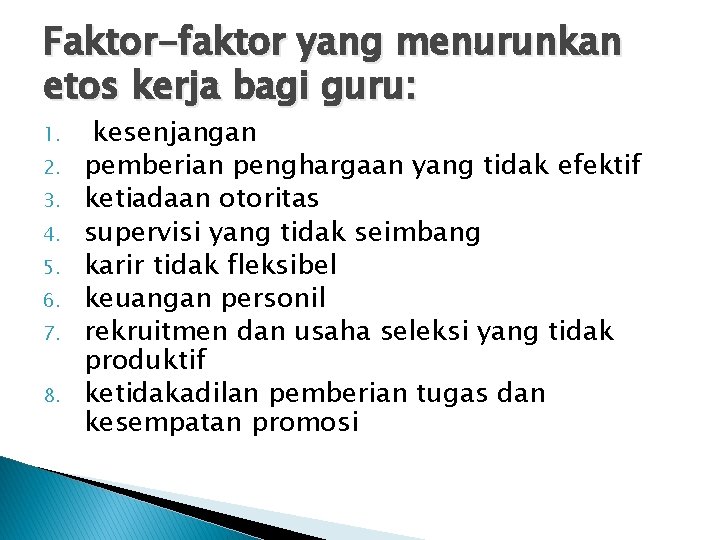 Faktor-faktor yang menurunkan etos kerja bagi guru: 1. 2. 3. 4. 5. 6. 7.