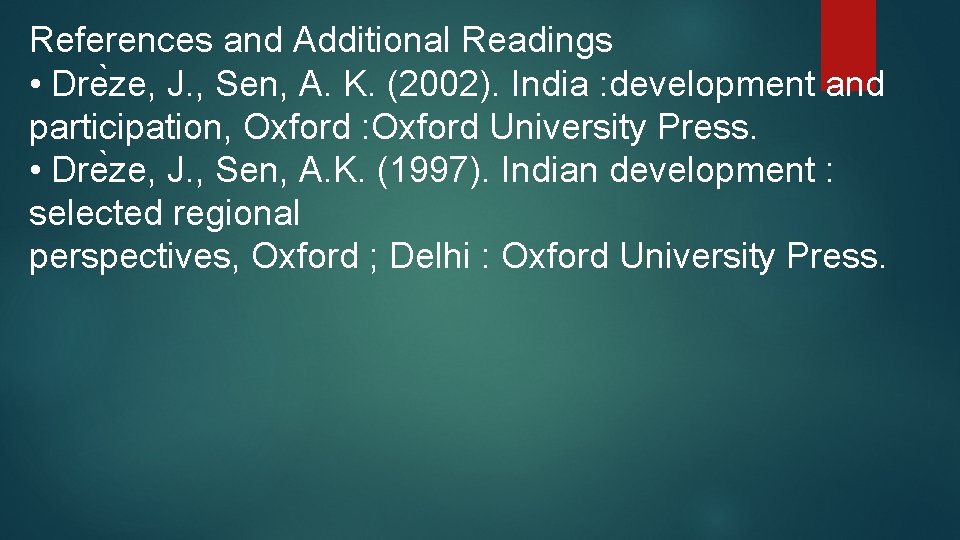 References and Additional Readings • Dre ze, J. , Sen, A. K. (2002). India