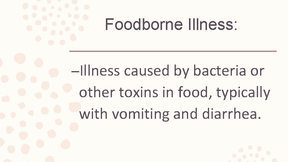 Foodborne Illness: –Illness caused by bacteria or other toxins in food, typically with vomiting