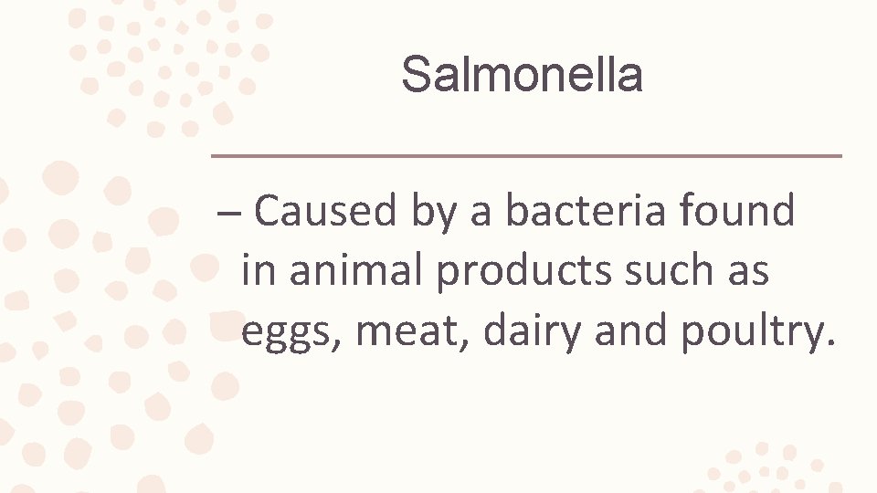 Salmonella – Caused by a bacteria found in animal products such as eggs, meat,