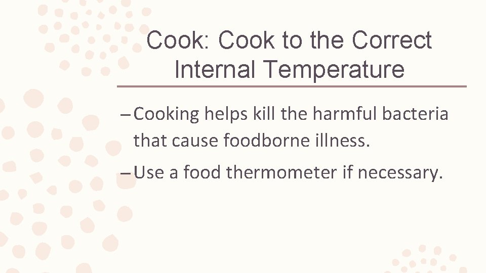 Cook: Cook to the Correct Internal Temperature – Cooking helps kill the harmful bacteria